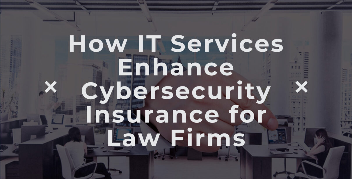 How IT Services Enhance Cybersecurity Insurance for Law Firms